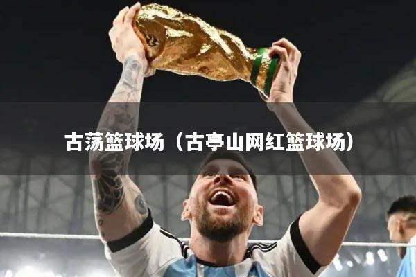 古荡篮球场（古亭山网红篮球场）