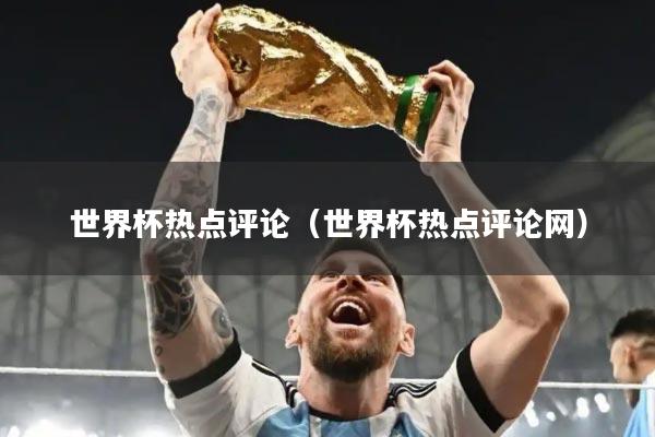 世界杯热点评论（世界杯热点评论网）