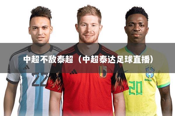 中超不敌泰超(中超泰达足球直播)