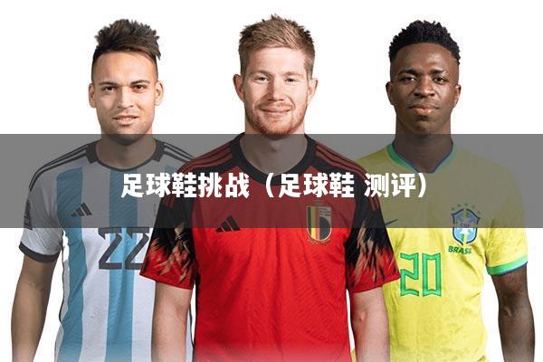 足球鞋挑战（足球鞋 测评）