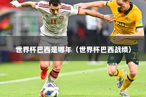 世界杯巴西是哪年(世界杯巴西战绩)