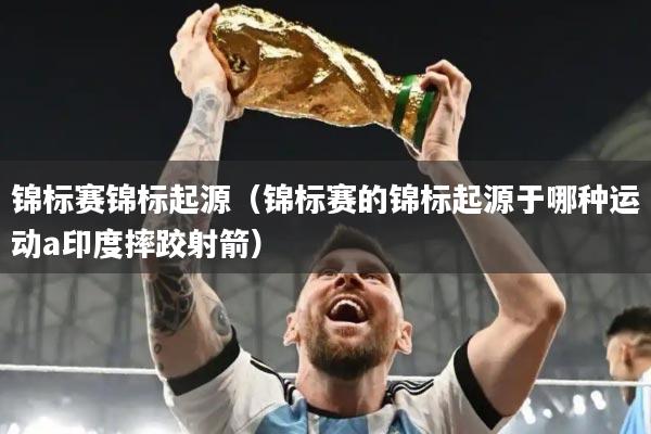 锦标赛锦标起源（锦标赛的锦标起源于哪种运动a印度摔跤射箭）